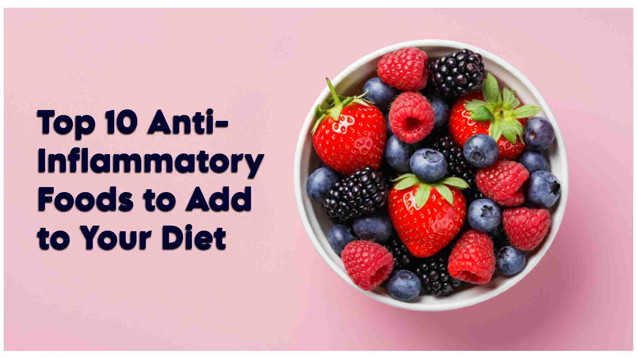 Top 10 Anti-Inflammatory Foods to Add to Your Diet