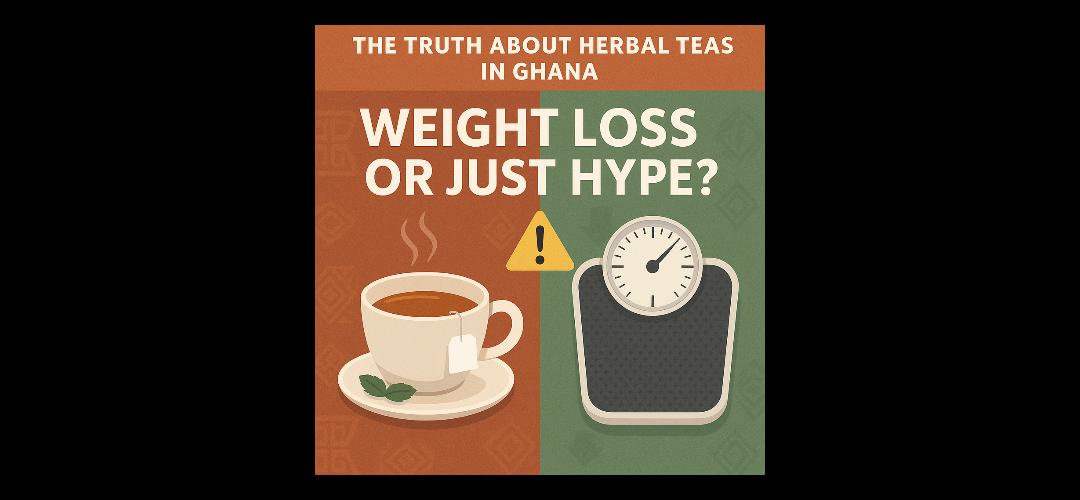 Truth about Herbal Teas in Ghana: Do they really help you to lose weight?